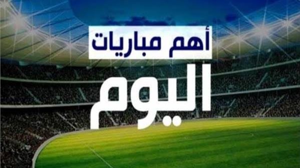 مواعيد مباريات اليوم والقنوات الناقلة لها