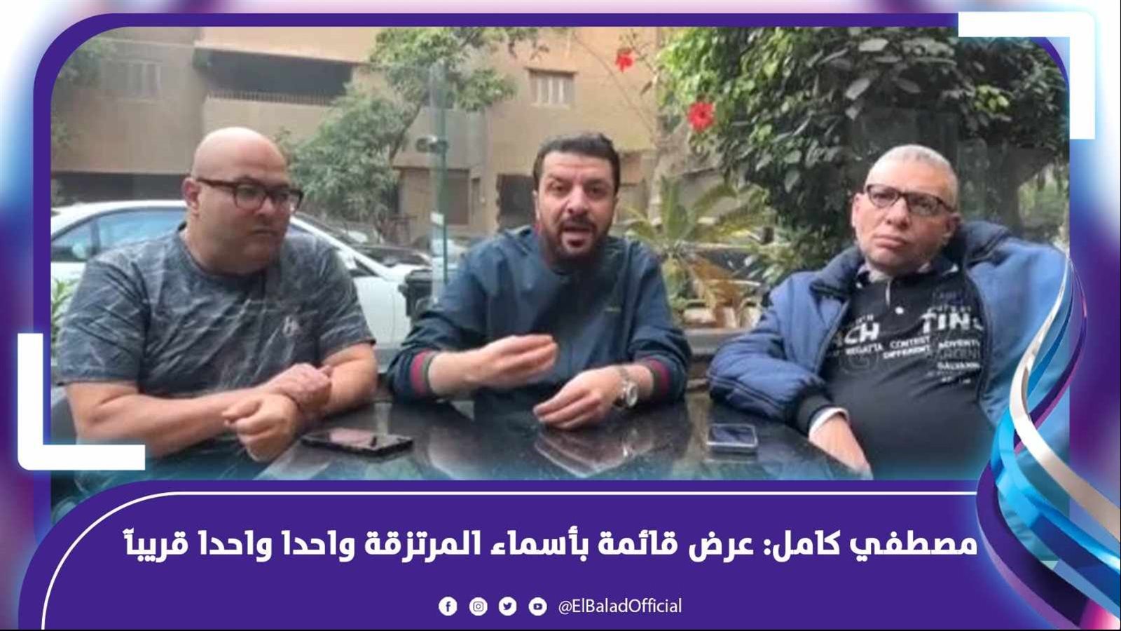  مصطفي كامل “عرض قائمة بأسماء المرتزقة واحدا واحدا قريبا”