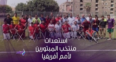 ستعدادت منتخب مصر لكرة القدم للمبتورين قبل أمم أفريقيا 