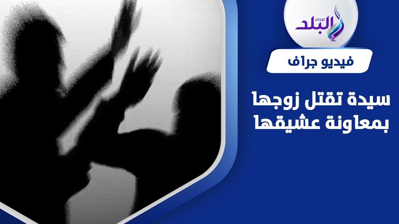 سيدة تقتل زوجها بمساعدة عشيقها