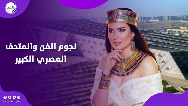 نجوم الفن والمتحف المصري الكبير