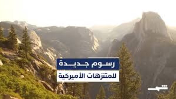 رسوم جديدة على السياح الأجانب لزيارة المتنزهات الوطنية الأمريكية 