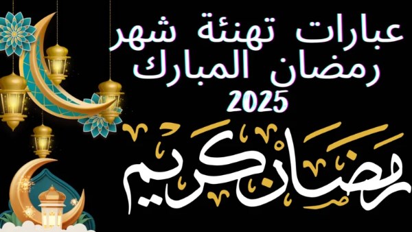 تهنئة رمضان 2025 .. بوست وصور وعبارات مكتوبة للأهل والأصدقاء احتفالًا بالشهر الكريم