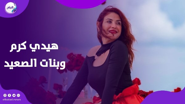 هيدي كرم تتصدر التريند بعد حديثها عن بنات الصعيد.. ايه الحكاية