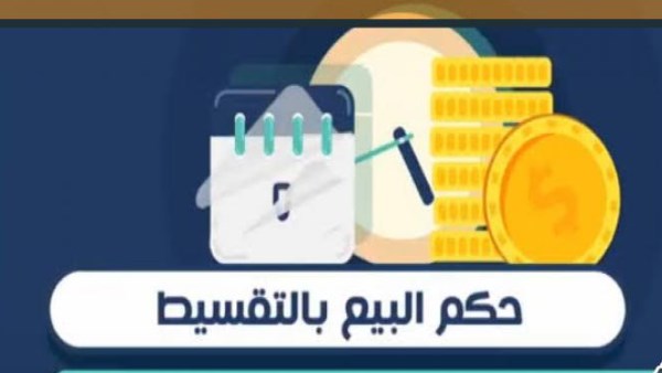 ما هي ضوابط وشروط البيع بالتقسيط؟.. الإفتاء تجيب