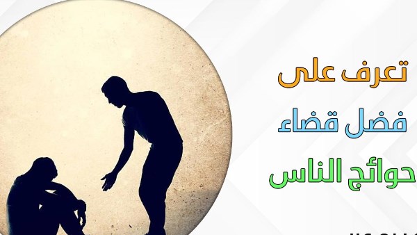  فضائل في رصيدك عندما تقضي حوائج الناس