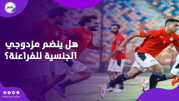 هل ينضم مزدوجي الجنسية للفراعنة؟