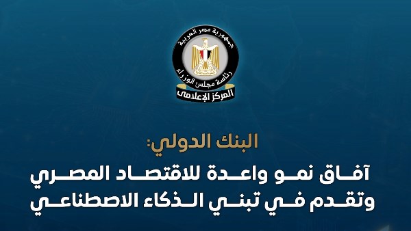 المركز الإعلامي لمجلس الوزراء: البنك الدولي يرفع توقعاته لنمو الاقتصاد المصري إلى 5.1%