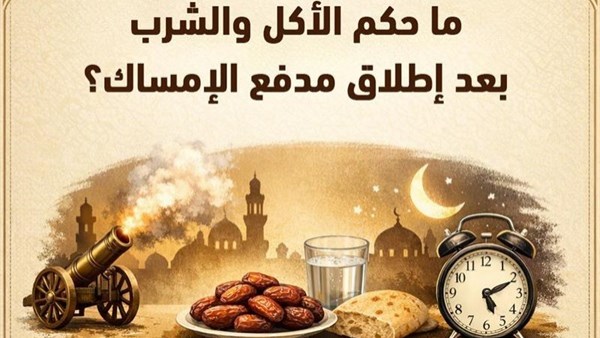 حكم الأكل والشرب بعد إطلاق مدفع الإمساك