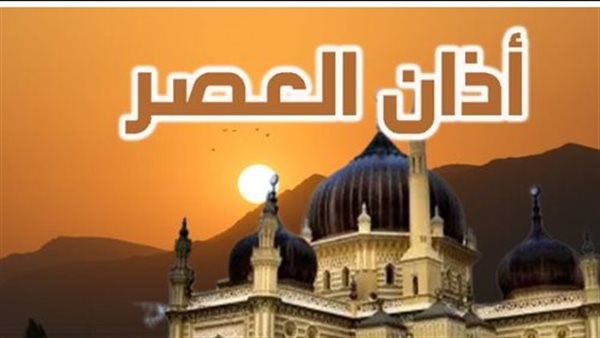 موعد أذان العصر فى القاهرة والمحافظات 11 أبريل 2026
