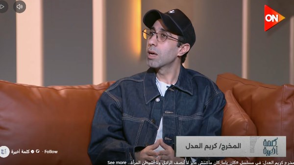 كريم العدل: الأعمال الدرامية يجب أن تُقرأ من زاوية إنسانية لا انحياز فيها لأي طرف