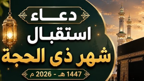 دعاء استقبال شهر ذي الحجة.. اغتنم هذه الكلمات