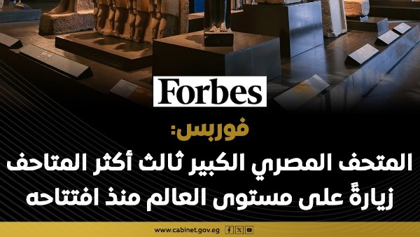 فوربس تشيد بالمتحف المصري الكبير وتؤكد: أحدث جواهر مصر السياحية