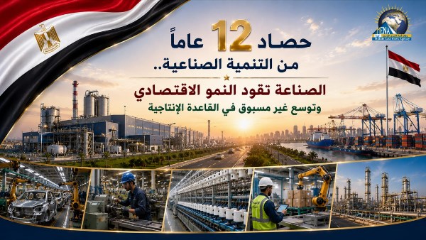 حصاد 12 عاماً من التنمية الصناعية.. "الصناعة" تقود النمو الاقتصادي وتوسع غير مسبوق في القاعدة الإنتاجية