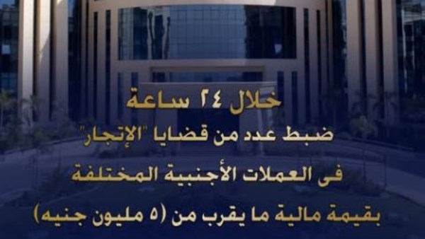الداخلية: ضبط قضايا إتجار في العملات الأجنبية بقيمة 5 ملايين جنيه