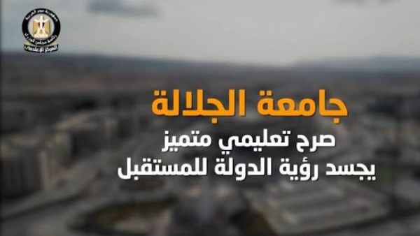 المركز الإعلامي لمجلس الوزراء: جامعة الجلالة.. صرح تعليمي متميز يجسد رؤية الدولة للمستقبل